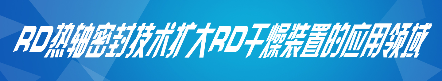 RD熱軸密封技術(shù)擴大RD干燥裝置的應(yīng)用領(lǐng)域